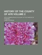 History of the County of Ayr Volume 2; With a Genealogical Account of the Families of Ayrshire di James Paterson edito da Rarebooksclub.com