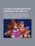 2 Years Transportation Progress Volume 127 di National Reporter System edito da Rarebooksclub.com