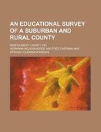 An Educational Survey of a Suburban and Rural County; Montgomery County, MD di Hermann Nelson Morse edito da Rarebooksclub.com