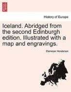 Iceland. Abridged from the second Edinburgh edition. Illustrated with a map and engravings. di Ebenezer Henderson edito da British Library, Historical Print Editions