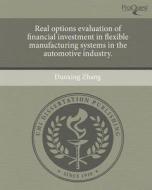 Real Options Evaluation of Financial Investment in Flexible Manufacturing Systems in the Automotive Industry. di Duoxing Zhang edito da Proquest, Umi Dissertation Publishing