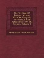 The Writing of Prosper M Rim E: With an Essay on the Genius and Achievement of the Author, Volume 8 di Prosper M. Rim E., George Saintsbury edito da SARASWATI PR