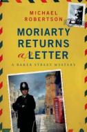 Moriarty Returns a Letter: A Baker Street Mystery di Michael Robertson edito da Minotaur Books