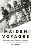 Maiden Voyages: Magnificent Ocean Liners and the Women Who Traveled and Worked Aboard Them di Siân Evans edito da ST MARTINS PR