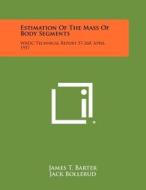 Estimation of the Mass of Body Segments: Wadc Technical Report 57-260, April, 1957 di James T. Barter edito da Literary Licensing, LLC