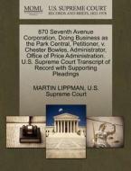 870 Seventh Avenue Corporation, Doing Business As The Park Central, Petitioner, V. Chester Bowles, Administrator, Office Of Price Administration. U.s. di Martin Lippman edito da Gale Ecco, U.s. Supreme Court Records