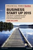The Financial Times Guide to Business Start Up 2015: The Most Comprehensive Annually Updated Guide for Entrepreneurs di Sara Williams edito da FT PR
