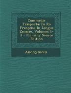 Commedie Trasportae Da Ro Franceise in Lengua Zeneize, Volumes 1-3 - Primary Source Edition di Anonymous edito da Nabu Press