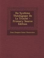 Du Systeme Theologique de La Trinite di Jean-Jacques-Caton Cheneviere edito da Nabu Press
