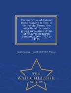 The Narrative Of Colonel David Fanning (a Tory In The Revolutionary War With Great Britain) di David Fanning, Thos H 1820-1875 Wynne edito da War College Series