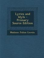Lyrics and Idyls - Primary Source Edition di Madison Julius Cawein edito da Nabu Press