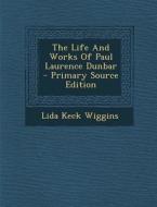 The Life and Works of Paul Laurence Dunbar - Primary Source Edition di Lida Keck Wiggins edito da Nabu Press