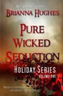 Pure Wicked Seduction Holiday Series, Volume 1 di Brianna Hughes edito da Lulu.com