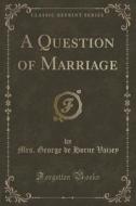 A Question Of Marriage (classic Reprint) di Mrs George De Horne Vaizey edito da Forgotten Books