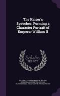 The Kaiser's Speeches, Forming A Character Portrait Of Emperor William Ii di German Emperor William II, Wolf Von Schierbrand, A Oskar 1851-1916 Klaussmann edito da Palala Press