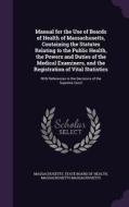 Manual For The Use Of Boards Of Health Of Massachusetts, Containing The Statutes Relating To The Public Health, The Powers And Duties Of The Medical E di Massachusetts Massachusetts edito da Palala Press