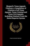 Shepard's Texas Appeals Citations; A Compilation of Citations of All Texas Appeals, Texas Criminal and Texas Civil Appea edito da CHIZINE PUBN