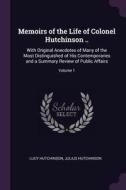 Memoirs of the Life of Colonel Hutchinson ..: With Original Anecdotes of Many of the Most Distinguished of His Contempor di Lucy Hutchinson, Julius Hutchinson edito da CHIZINE PUBN