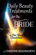 Daily Beauty Treatments for the Bride ~ a One Year Devotional di Christine Beadsworth edito da Lulu.com