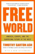 Free World: America, Europe, and the Surprising Future of the West di Timothy Garton Ash edito da VINTAGE