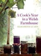 A Cook\'s Year In A Welsh Farmhouse di Elisabeth Luard edito da Bloomsbury Publishing Plc