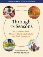 Through the Seasons: Activities for Memory-Challenged Adults and Their Caregivers di Cynthia R. Green, Joan Beloff edito da JOHNS HOPKINS UNIV PR