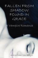 Fallen from Shadow Found in Grace - A Vampire Romance di Andrea Dean van Scoyoc edito da Lulu.com