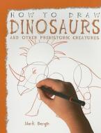 How to Draw Dinosaurs and Other Prehistoric Creatures di Mark Bergin edito da PowerKids Press