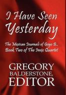 I Have Seen Yesterday di Gregory Balderstone edito da America Star Books