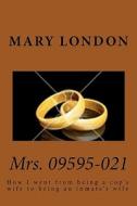 Mrs. 09595-021: How I Went from Being a Cop's Wife to Being an Inmate's Wife di Mary London edito da Createspace