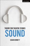 Theory for Theatre Studies: Sound di Susan Bennett edito da Bloomsbury Publishing PLC
