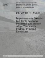 Climate Change: Improvements Needed to Clarify National Priorities and Better Align Them with Federal Funding Decisions di U. S. Government Accountability Office edito da Createspace