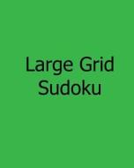 Large Grid Sudoku: Fun, Large Print Sudoku Puzzles di Phillip Brown edito da Createspace