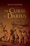 The Curse of Darius: An Historical Novel of Intrigue and Suspense di Grant Henning edito da Createspace