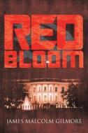 Red Bloom di James Malcolm Gilmore edito da Iuniverse