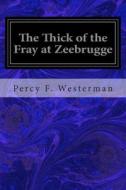 The Thick of the Fray at Zeebrugge di Percy F. Westerman edito da Createspace