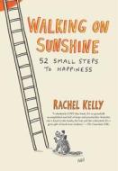Walking on Sunshine: 52 Small Steps to Happiness di Rachel Kelly edito da ATRIA