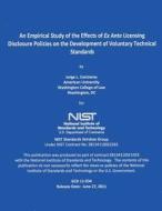 An Empirical Study of the Effects of Ex Ante Licensing Disclosure Policies of the Development of Voluntary Technical Standards di National Institute of Standards and Tech edito da Createspace