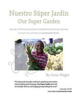 Nuestro Super Jardin: Aprender El Poder de Comer Alimentos Saludables Por Comer Lo Que Cultivamos di Anne Nagro edito da Createspace