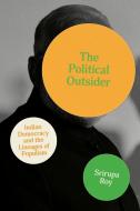 The Political Outsider: Indian Democracy and the Lineages of Populism di Srirupa Roy edito da STANFORD UNIV PR