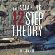 The Amazing 12 Step Theory di Ronald Noel edito da AuthorHouse
