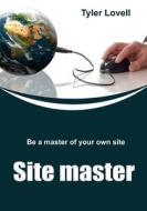 Site Master: Be a Master of Your Own Site di Tyler Lovell edito da Createspace