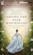 Among the Fair Magnolias: Four Southern Love Stories di Dorothy Love, Elizabeth Musser, Shelley Gray edito da Thomas Nelson on Brilliance Audio