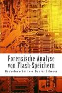 Forensische Analyse Von Flash-Speichern: Bachelorarbeit di Daniel Scherer edito da Createspace
