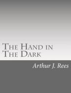 The Hand in the Dark di Arthur J. Rees edito da Createspace