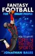 Fantasy Football for Smart People: How to Win at Daily Fantasy Sports di Jonathan Bales edito da Createspace