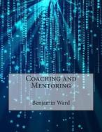 Coaching and Mentoring di Benjamin M. Ward edito da Createspace