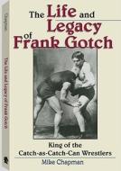 The Life and Legacy of Frank Gotch: King of the Catch-As-Catch-Can Wrestlers di Mike Chapman edito da Paladin Press