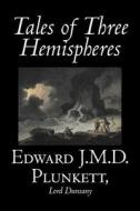 Tales of Three Hemispheres by Edward J. M. D. Plunkett, Fiction, Classics, Fantasy, Horror di Edward J. M. D. Plunkett, Lord Dunsany edito da Aegypan