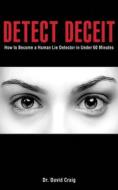 Detect Deceit: How to Become a Human Lie Detector in Under 60 Minutes di David Craig edito da SKYHORSE PUB